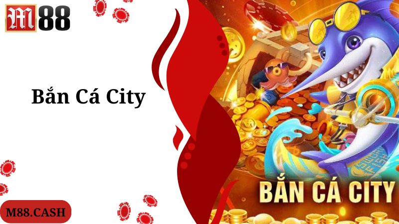 Bắn cá City M88: Game bắn cá online đang top thịnh hành 1 Chia sẻ các thông tin liên quan về game bắn cá City
