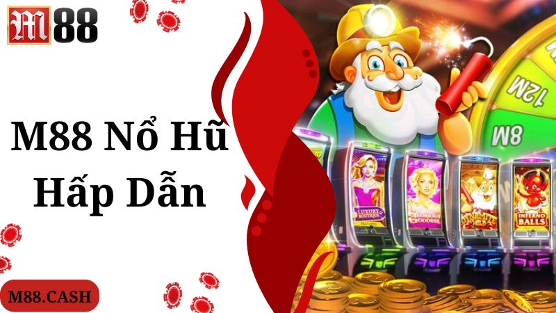 M88 Nổ hũ: Sảnh chơi quay hũ trúng thưởng khủng 1 Khái quát thông tin thú vị giới thiệu về dịch vụ M88 nổ hũ