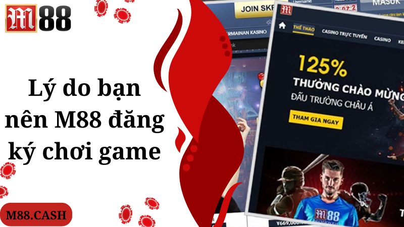M88 Đăng ký: Hướng dẫn thao tác tạo tài khoản siêu dễ 4 Lý do bạn nên M88 đăng ký chơi game