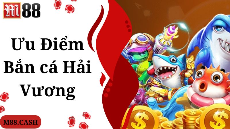 Bắn cá Hải Vương M88: Game bắn cá đổi thưởng siêu đỉnh 2 Ưu điểm giúp game bắn cá Hải Vương hấp dẫn nhiều hội viên