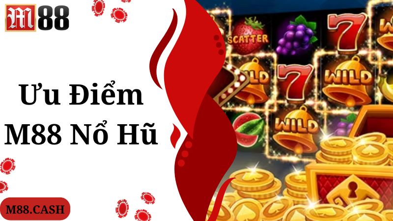 M88 Nổ hũ: Sảnh chơi quay hũ trúng thưởng khủng 2 Ưu điểm giúp chuyên mục M88 nổ hũ gây ấn tượng với hội viên